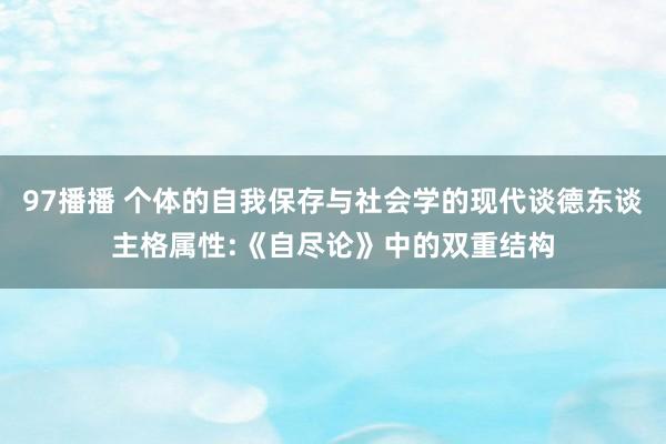 97播播 个体的自我保存与社会学的现代谈德东谈主格属性:《自尽论》中的双重结构